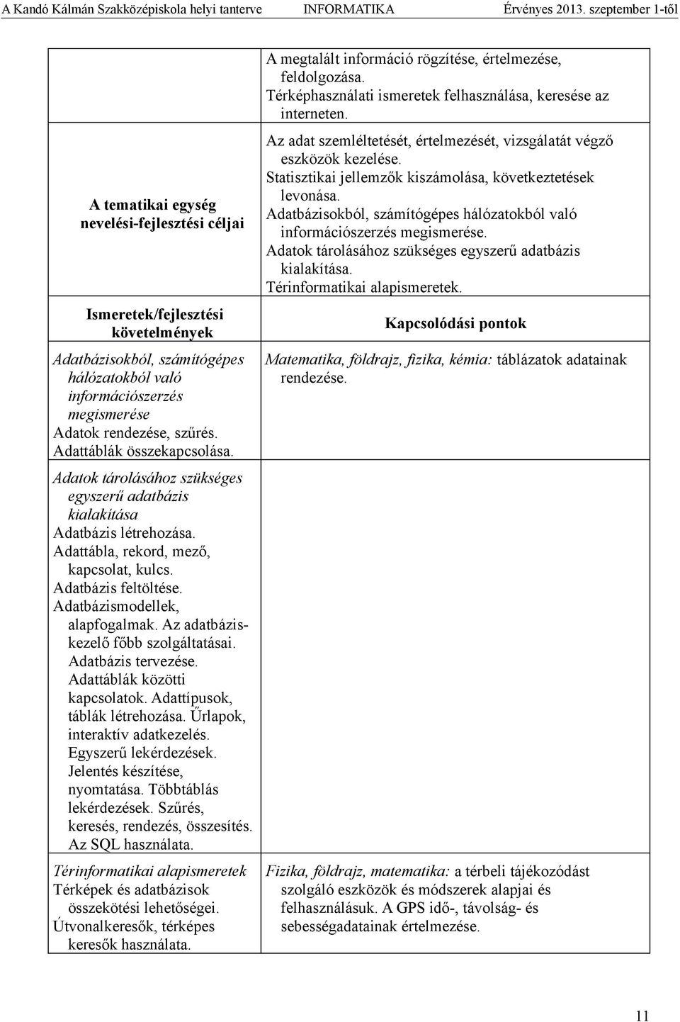 Az adatbáziskezelő főbb szolgáltatásai. Adatbázis tervezése. Adattáblák közötti kapcsolatok. Adattípusok, táblák létrehozása. Űrlapok, interaktív adatkezelés. Egyszerű lekérdezések.