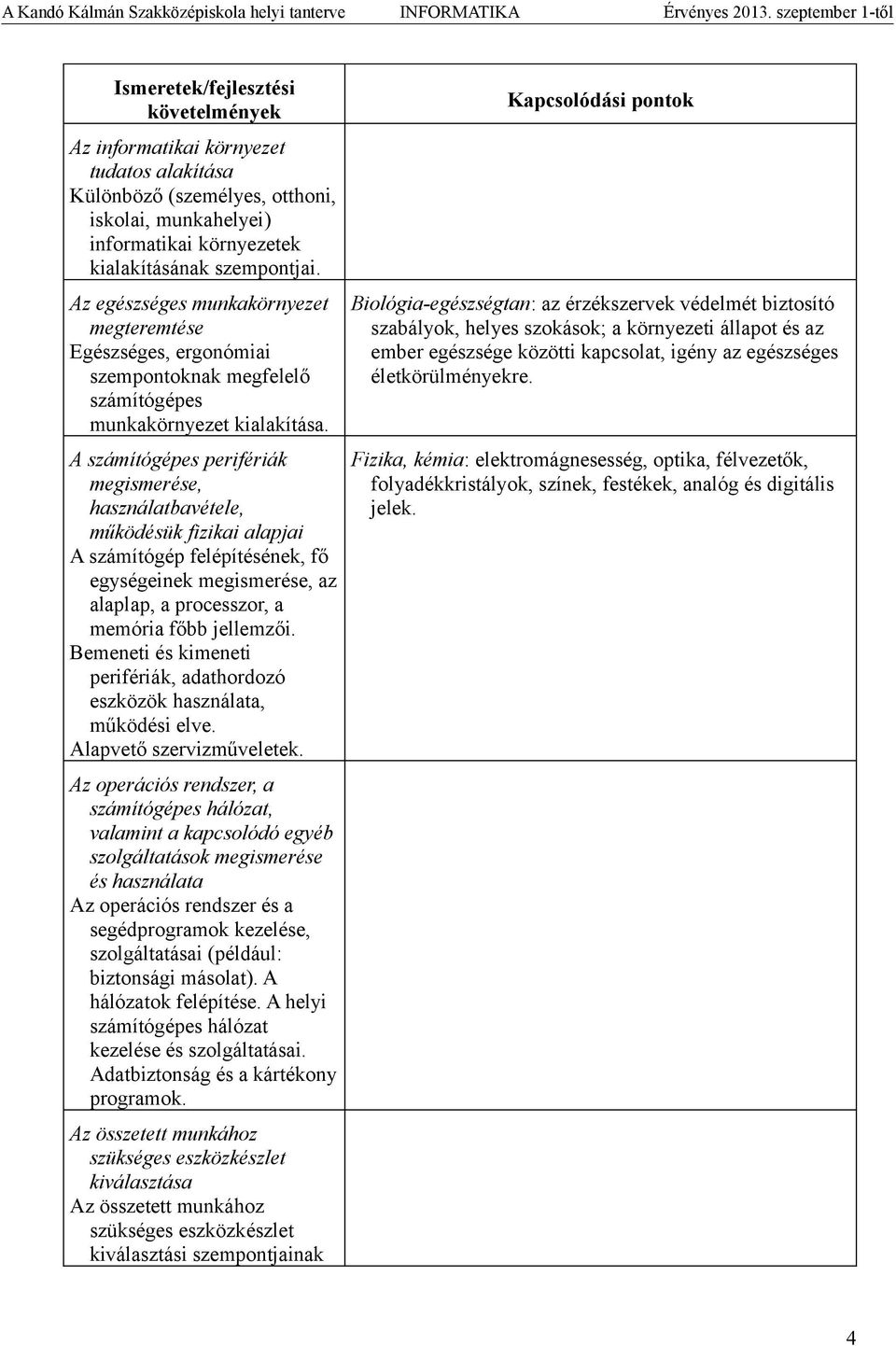 A számítógépes perifériák megismerése, használatbavétele, működésük fizikai alapjai A számítógép felépítésének, fő egységeinek megismerése, az alaplap, a processzor, a memória főbb jellemzői.