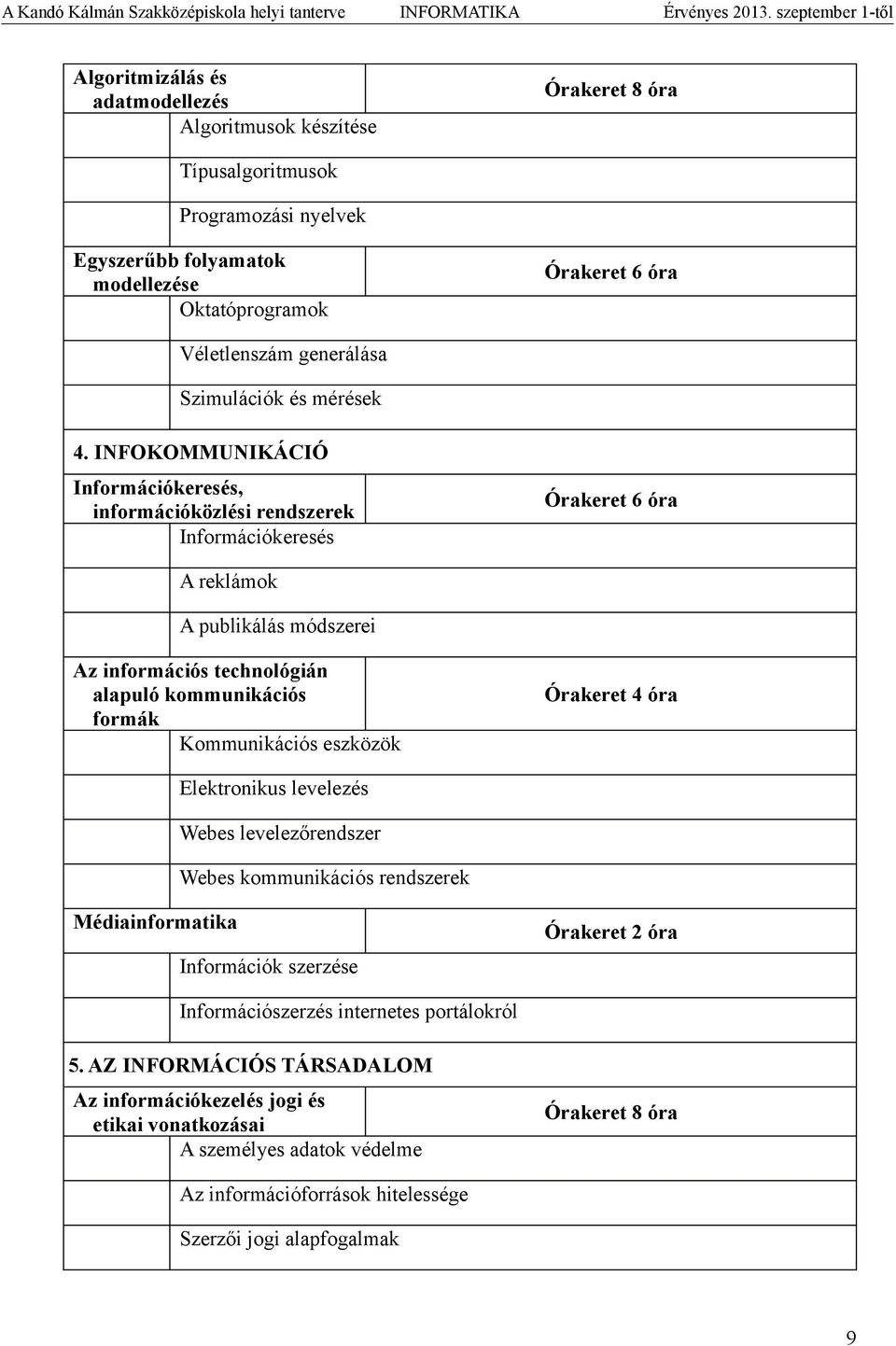 INFOKOMMUNIKÁCIÓ Információkeresés, információközlési rendszerek Információkeresés Órakeret 6 óra A reklámok A publikálás módszerei Az információs technológián alapuló kommunikációs formák