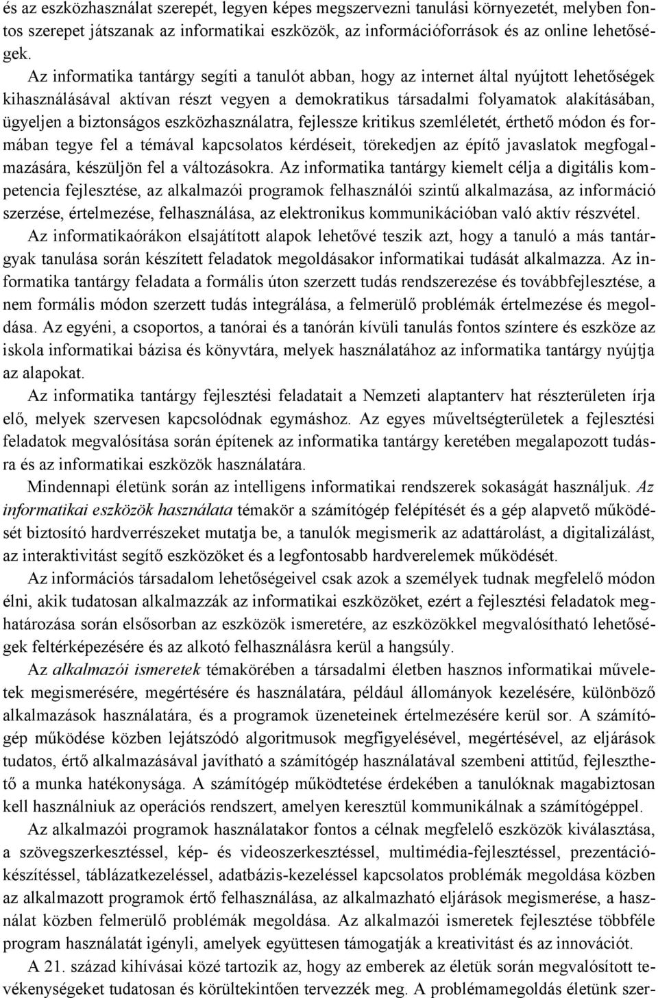 biztonságos eszközhasználatra, fejlessze kritikus szemléletét, érthető módon és formában tegye fel a témával kapcsolatos kérdéseit, törekedjen az építő javaslatok megfogalmazására, készüljön fel a