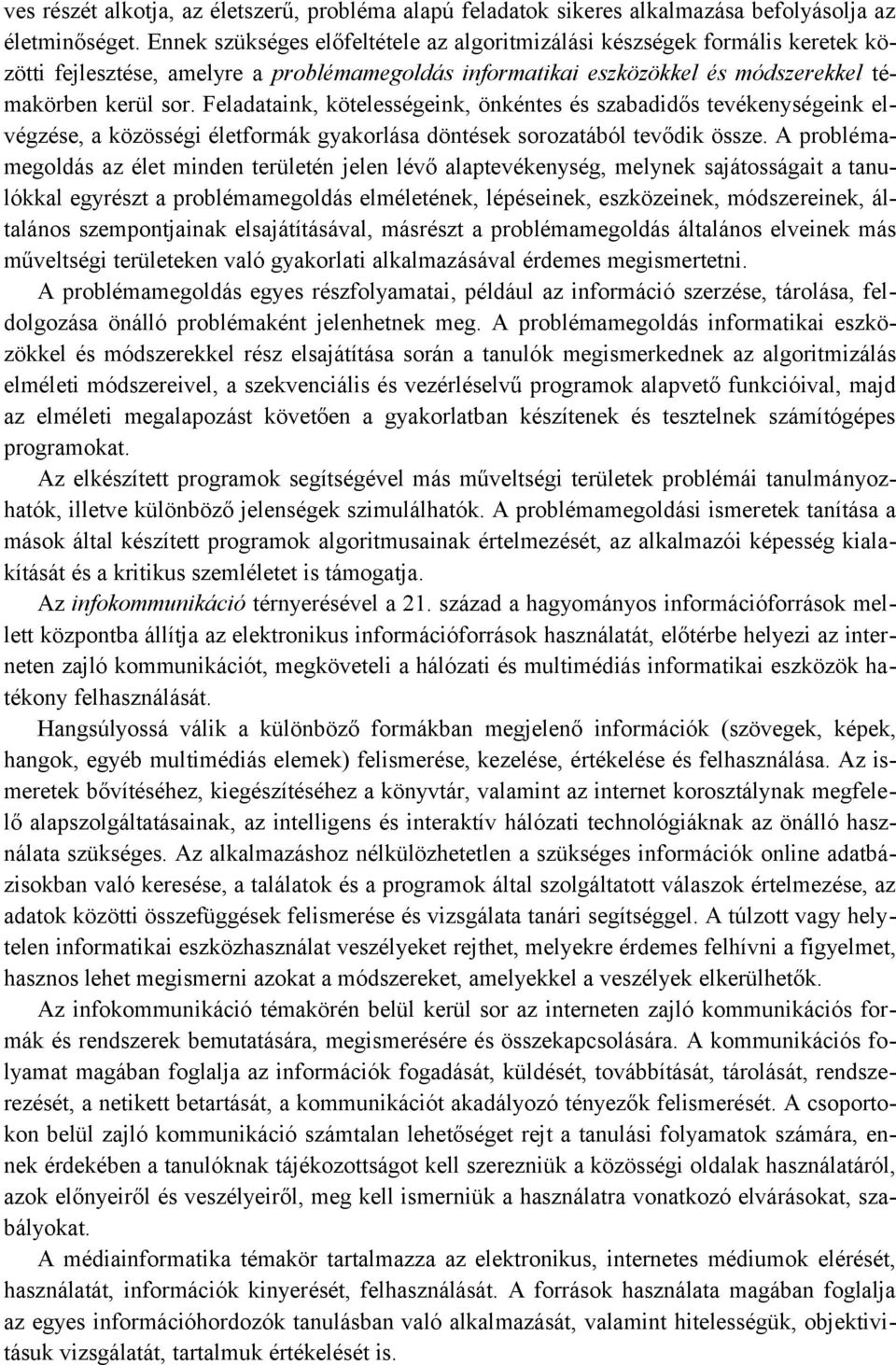 Feladataink, kötelességeink, önkéntes és szabadidős tevékenységeink elvégzése, a közösségi életformák gyakorlása döntések sorozatából tevődik össze.