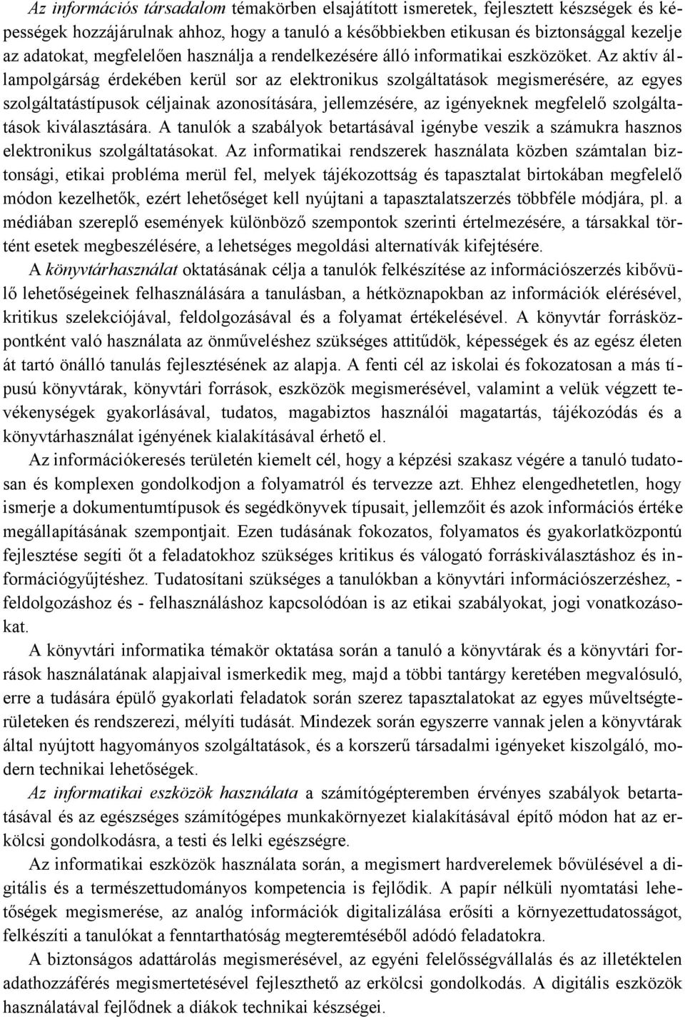 Az aktív állampolgárság érdekében kerül sor az elektronikus szolgáltatások megismerésére, az egyes szolgáltatástípusok nak azonosítására, jellemzésére, az igényeknek megfelelő szolgáltatások