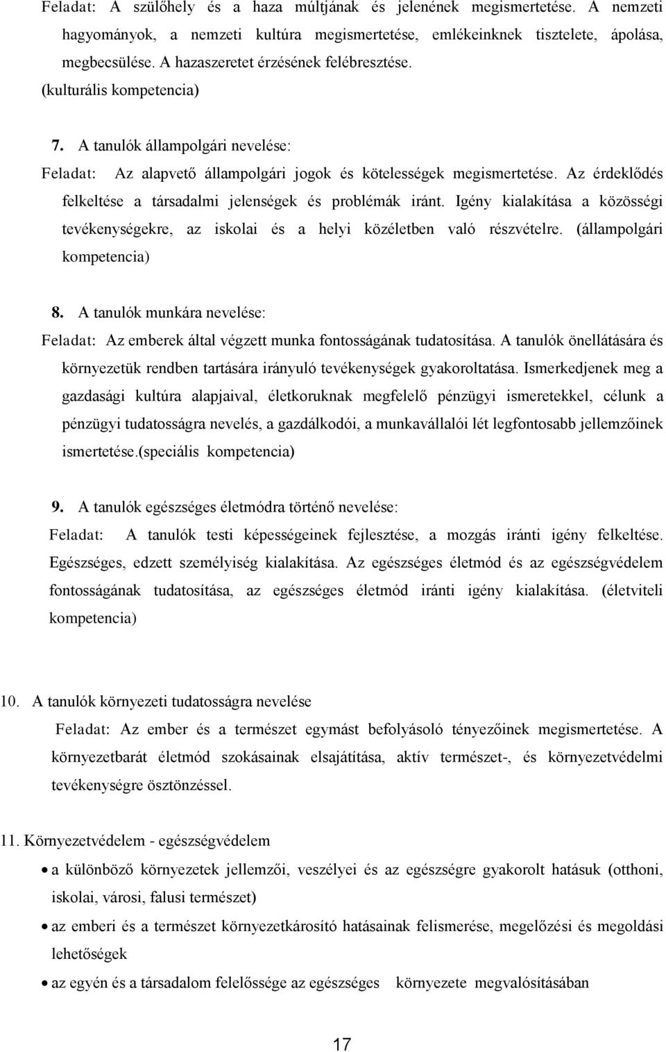 Az érdeklődés felkeltése a társadalmi jelenségek és problémák iránt. Igény kialakítása a közösségi tevékenységekre, az iskolai és a helyi közéletben való részvételre. (állampolgári kompetencia) 8.