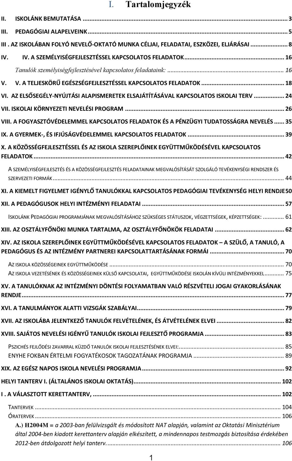 AZ ELSŐSEGÉLY-NYÚJTÁSI ALAPISMERETEK ELSAJÁTÍTÁSÁVAL KAPCSOLATOS ISKOLAI TERV... 24 VII. ISKOLAI KÖRNYEZETI NEVELÉSI PROGRAM... 26 VIII.