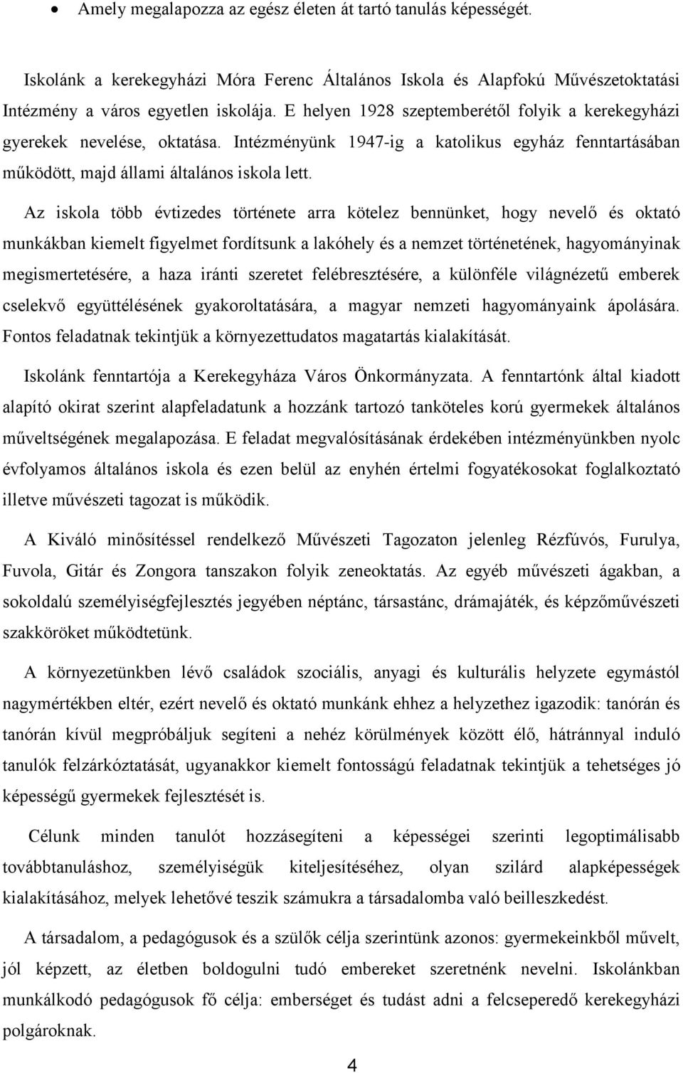 Az iskola több évtizedes története arra kötelez bennünket, hogy nevelő és oktató munkákban kiemelt figyelmet fordítsunk a lakóhely és a nemzet történetének, hagyományinak megismertetésére, a haza