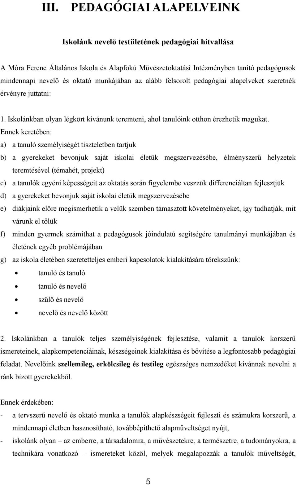 Ennek keretében: a) a tanuló személyiségét tiszteletben tartjuk b) a gyerekeket bevonjuk saját iskolai életük megszervezésébe, élményszerű helyzetek teremtésével (témahét, projekt) c) a tanulók