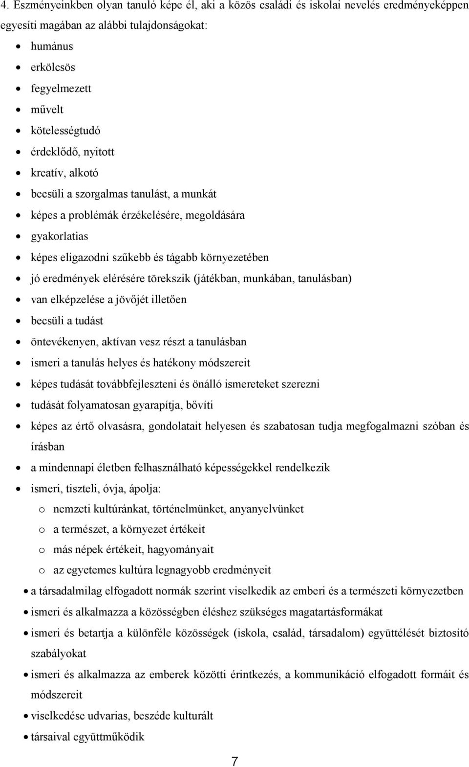 elérésére törekszik (játékban, munkában, tanulásban) van elképzelése a jövőjét illetően becsüli a tudást öntevékenyen, aktívan vesz részt a tanulásban ismeri a tanulás helyes és hatékony módszereit