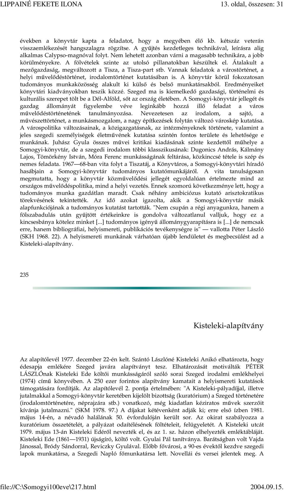 A fölvételek szinte az utolsó pillanatokban készültek el. Átalakult a mezőgazdaság, megváltozott a Tisza, a Tisza-part stb.