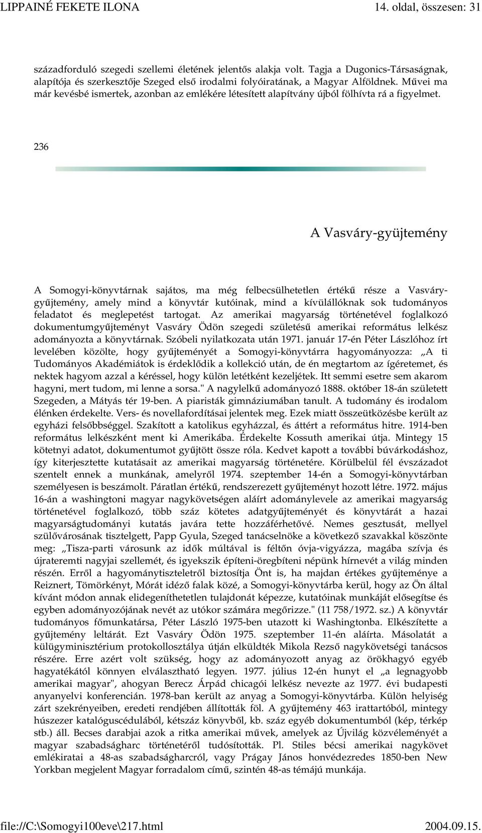 236 A Vasváry-gyüjtemény A Somogyi-könyvtárnak sajátos, ma még felbecsülhetetlen értékű része a Vasvárygyűjtemény, amely mind a könyvtár kutóinak, mind a kívülállóknak sok tudományos feladatot és