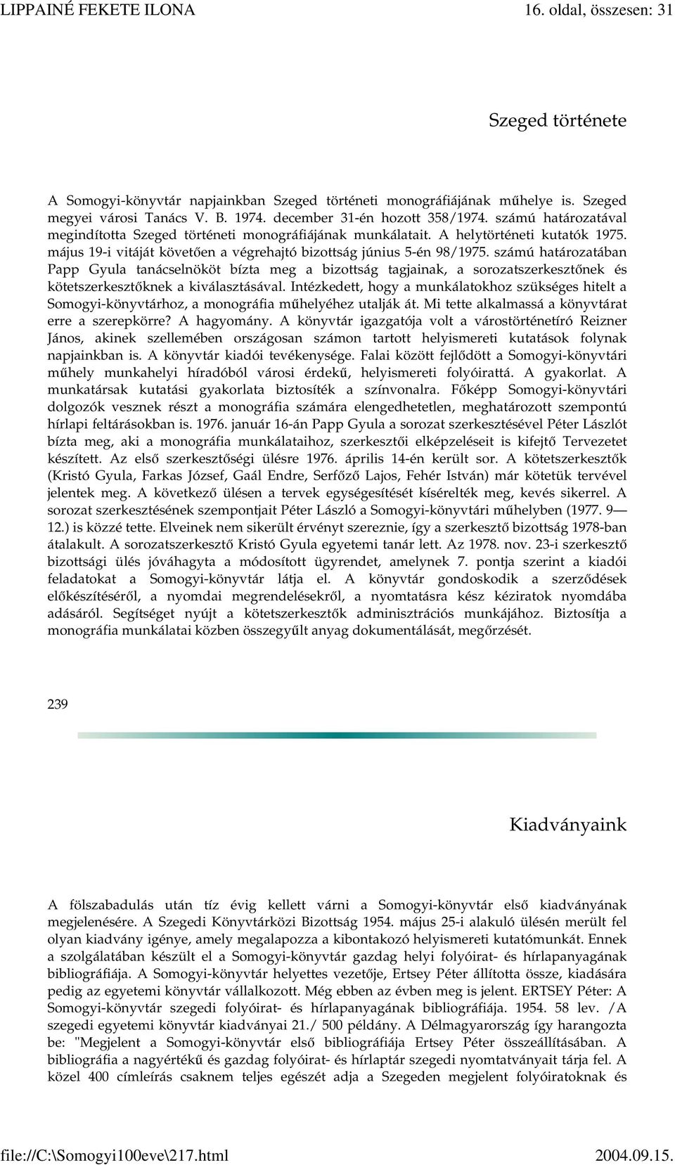 számú határozatában Papp Gyula tanácselnököt bízta meg a bizottság tagjainak, a sorozatszerkesztőnek és kötetszerkesztőknek a kiválasztásával.