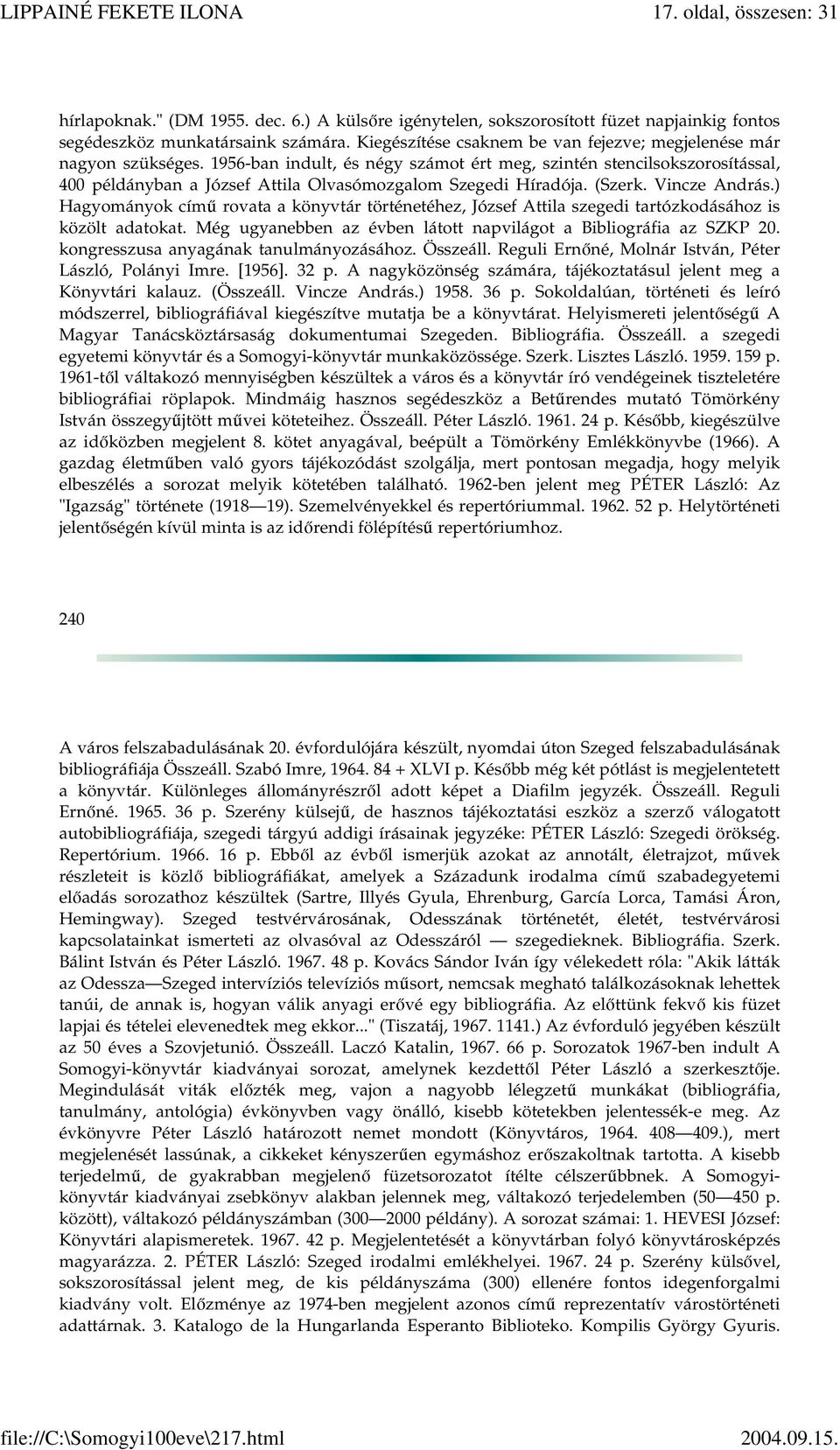 1956-ban indult, és négy számot ért meg, szintén stencilsokszorosítással, 400 példányban a József Attila Olvasómozgalom Szegedi Híradója. (Szerk. Vincze András.