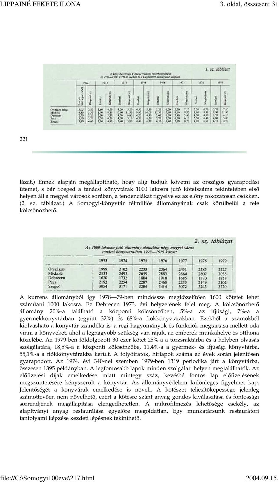 sorában, a tendenciákat figyelve ez az előny fokozatosan csökken. (2. sz. táblázat.) A Somogyi-könyvtár félmilliós állományának csak körülbelül a fele kölcsönözhető.