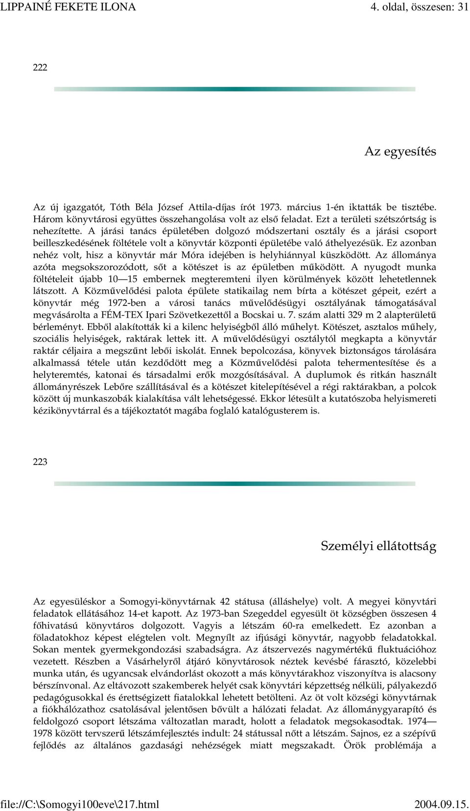 Ez azonban nehéz volt, hisz a könyvtár már Móra idejében is helyhiánnyal küszködött. Az állománya azóta megsokszorozódott, sőt a kötészet is az épületben működött.