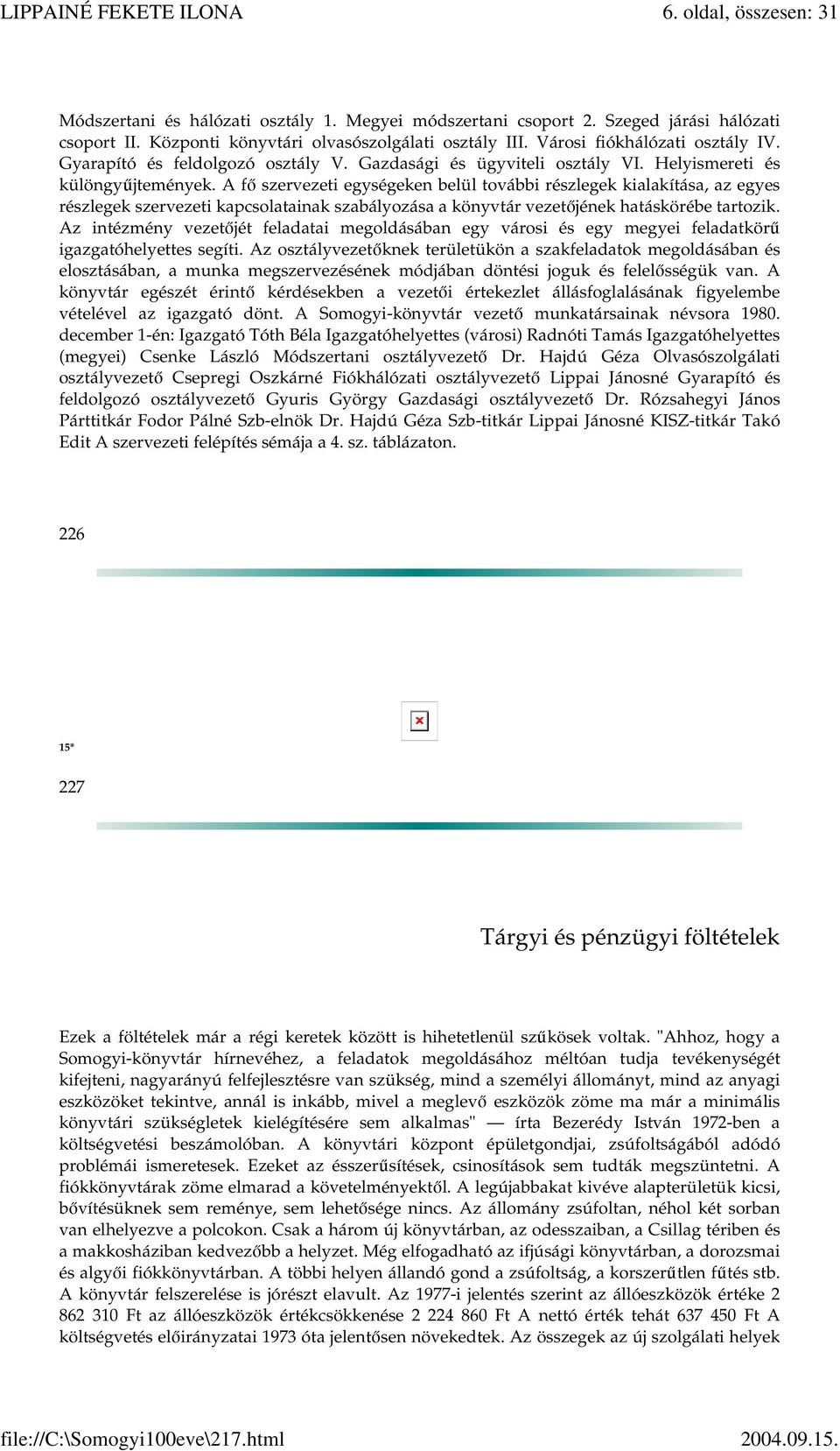 A fő szervezeti egységeken belül további részlegek kialakítása, az egyes részlegek szervezeti kapcsolatainak szabályozása a könyvtár vezetőjének hatáskörébe tartozik.