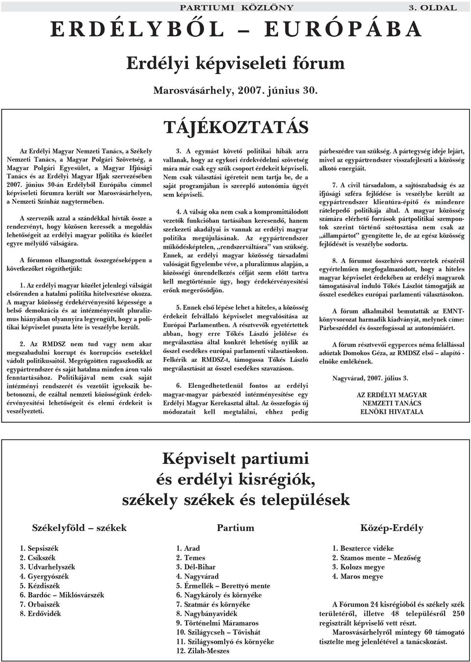 szervezésében 2007. június 30-án Erdélybõl Európába címmel képviseleti fórumra került sor Marosvásárhelyen, a Nemzeti Színház nagytermében.