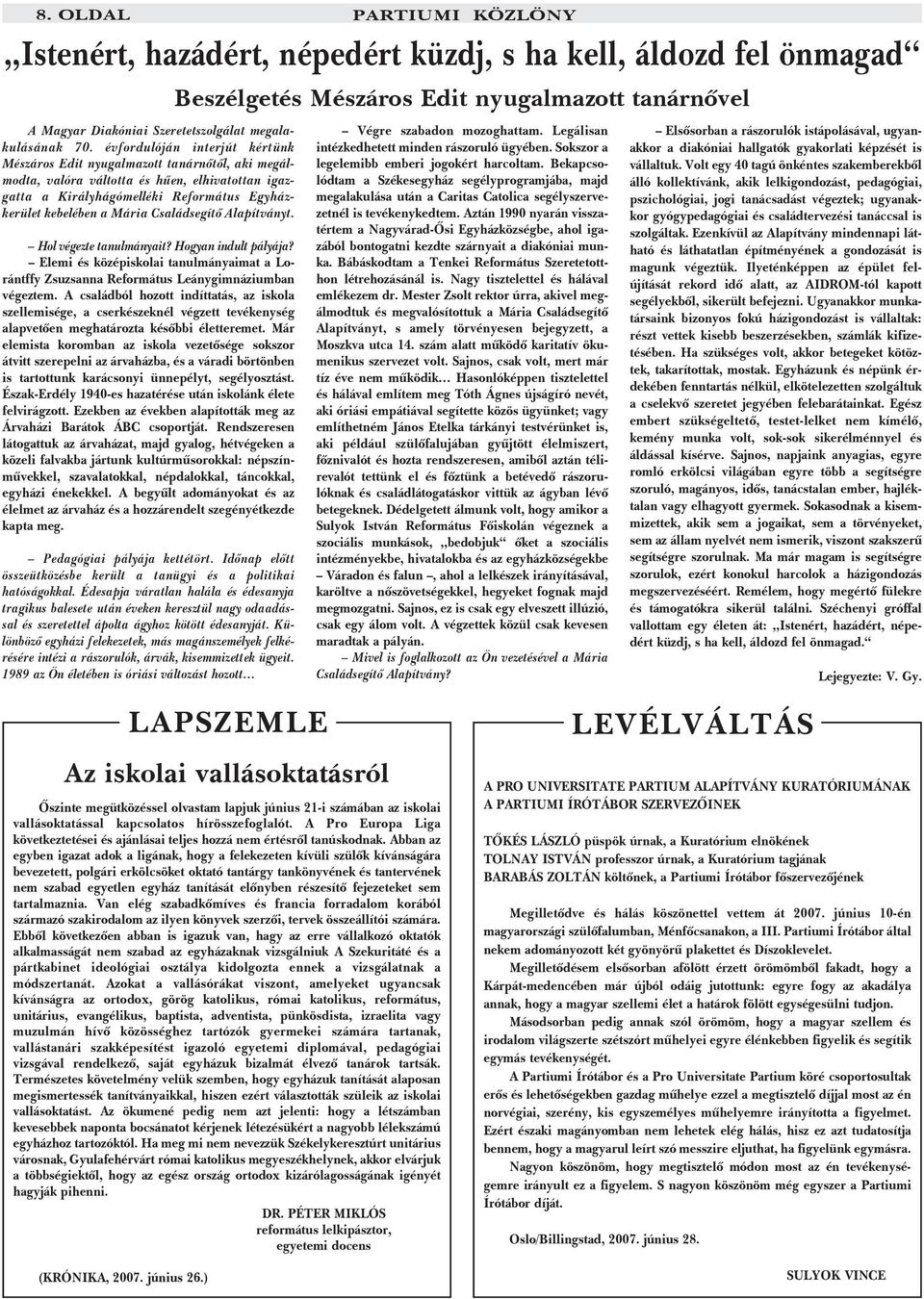 Családsegítõ Alapítványt. Hol végezte tanulmányait? Hogyan indult pályája? Elemi és középiskolai tanulmányaimat a Lorántffy Zsuzsanna Református Leánygimnáziumban végeztem.