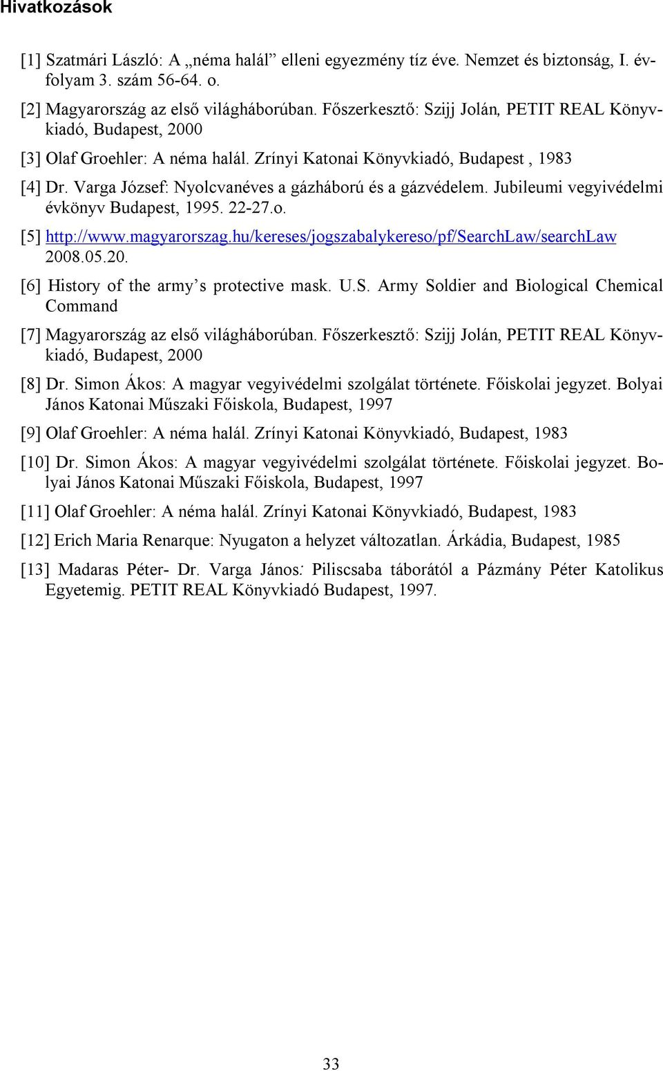 Varga József: Nyolcvanéves a gázháború és a gázvédelem. Jubileumi vegyivédelmi évkönyv Budapest, 1995. 22-27.o. [5] http://www.magyarorszag.hu/kereses/jogszabalykereso/pf/searchlaw/searchlaw 2008.05.