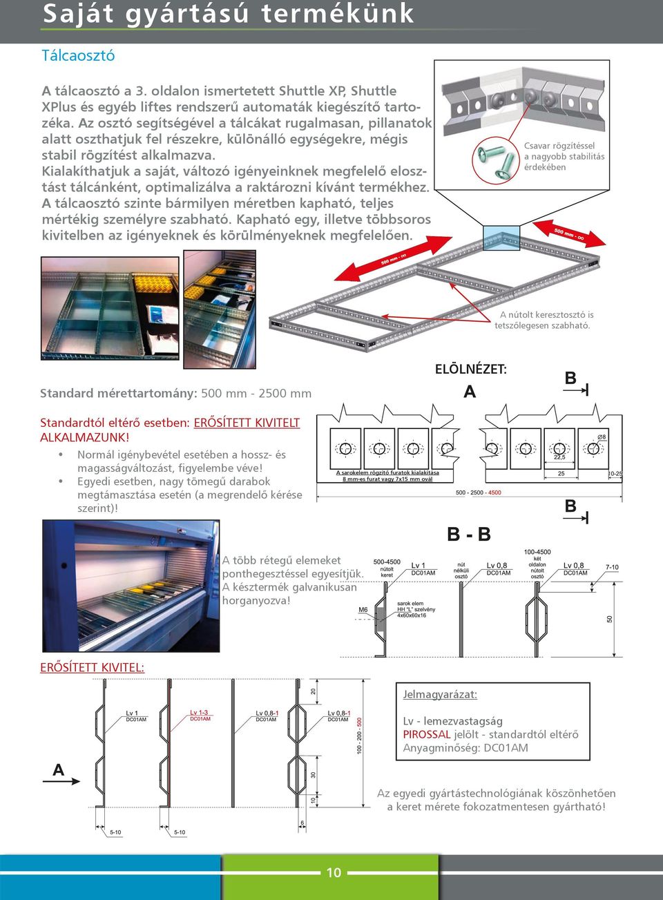 Kialakíthatjuk a saját, változó igényeinknek megfelelő elosztást tálcánként, optimalizálva a raktározni kívánt termékhez.