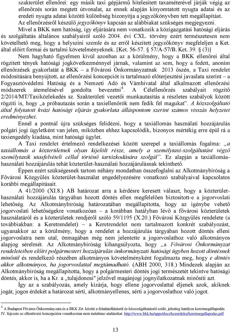 Mivel a BKK nem hatóság, így eljárására nem vonatkozik a közigazgatási hatósági eljárás és szolgáltatás általános szabályairól szóló 2004. évi CXL.