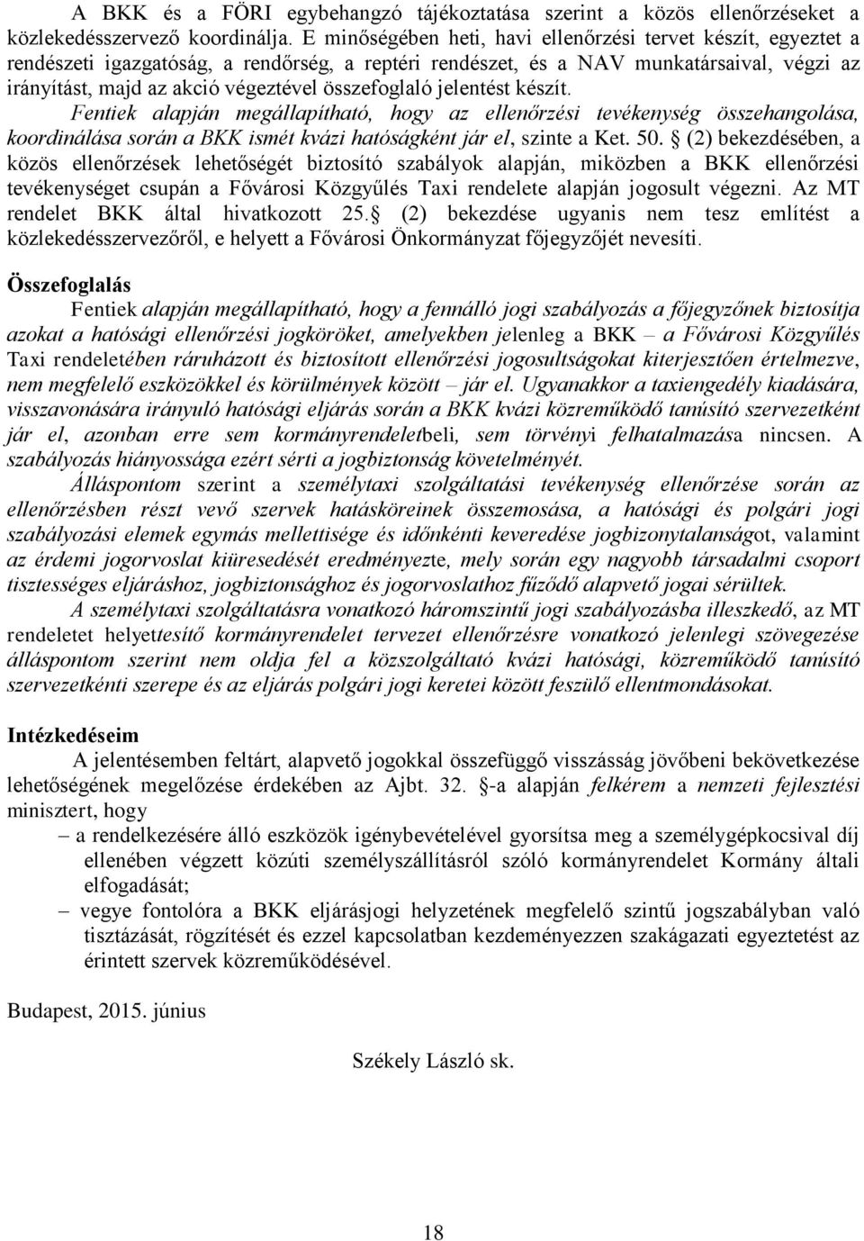 összefoglaló jelentést készít. Fentiek alapján megállapítható, hogy az ellenőrzési tevékenység összehangolása, koordinálása során a BKK ismét kvázi hatóságként jár el, szinte a Ket. 50.