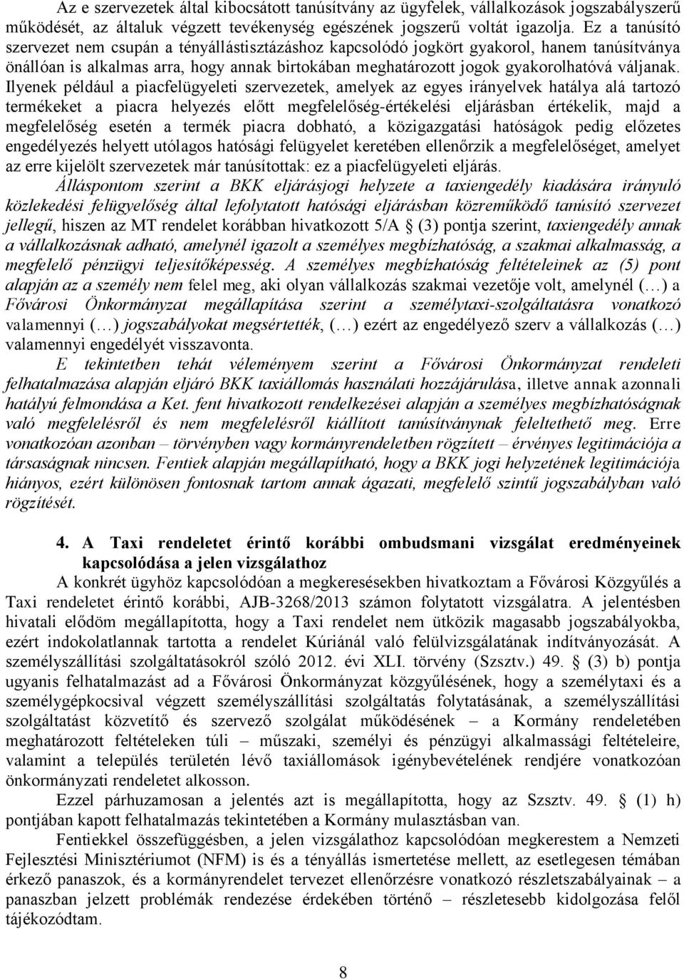 Ilyenek például a piacfelügyeleti szervezetek, amelyek az egyes irányelvek hatálya alá tartozó termékeket a piacra helyezés előtt megfelelőség-értékelési eljárásban értékelik, majd a megfelelőség