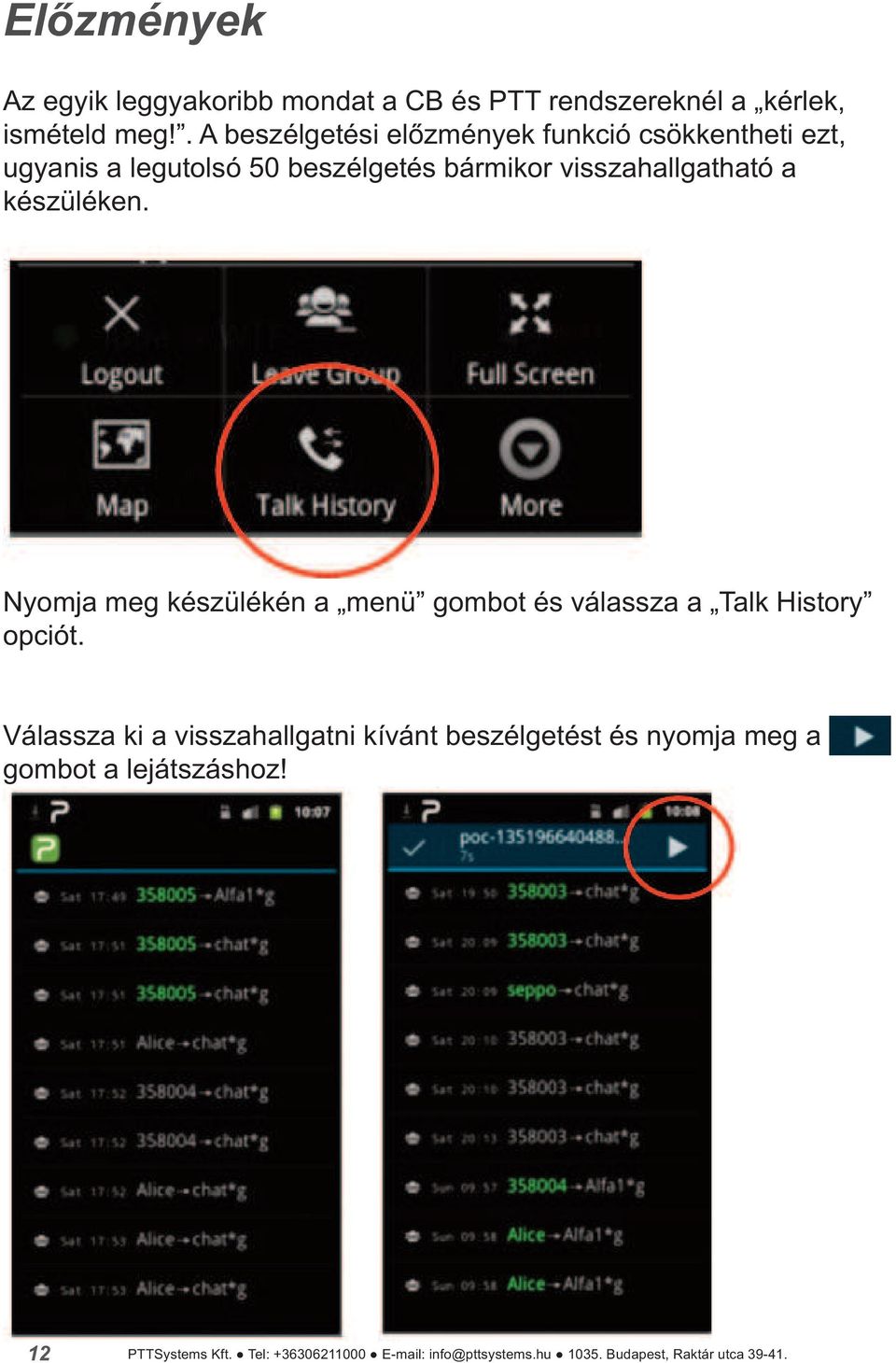 készüléken. Nyomja meg készülékén a menü gombot és válassza a Talk History opciót.