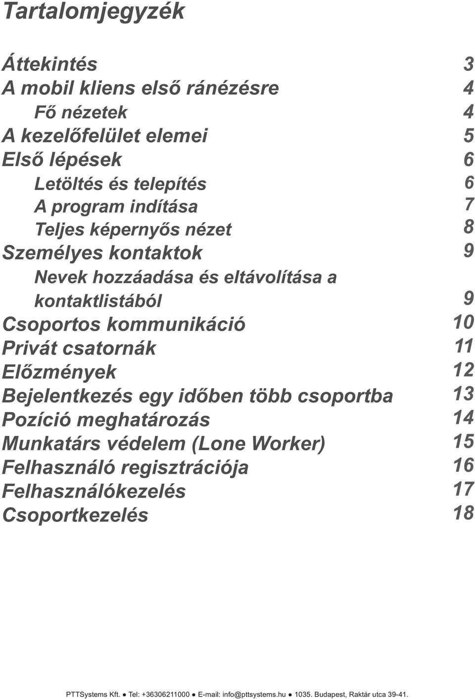 Bejelentkezés egy időben több csoportba Pozíció meghatározás Munkatárs védelem (Lone Worker) Felhasználó regisztrációja Felhasználókezelés