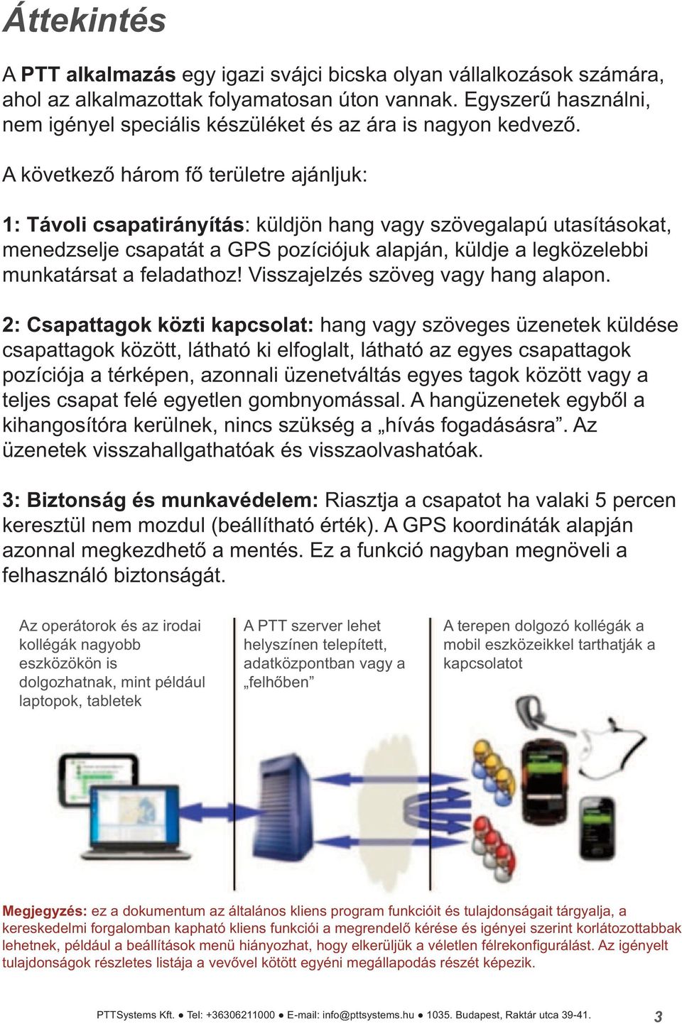 A következő három fő területre ajánljuk: 1: Távoli csapatirányítás: küldjön hang vagy szövegalapú utasításokat, menedzselje csapatát a GPS pozíciójuk alapján, küldje a legközelebbi munkatársat a