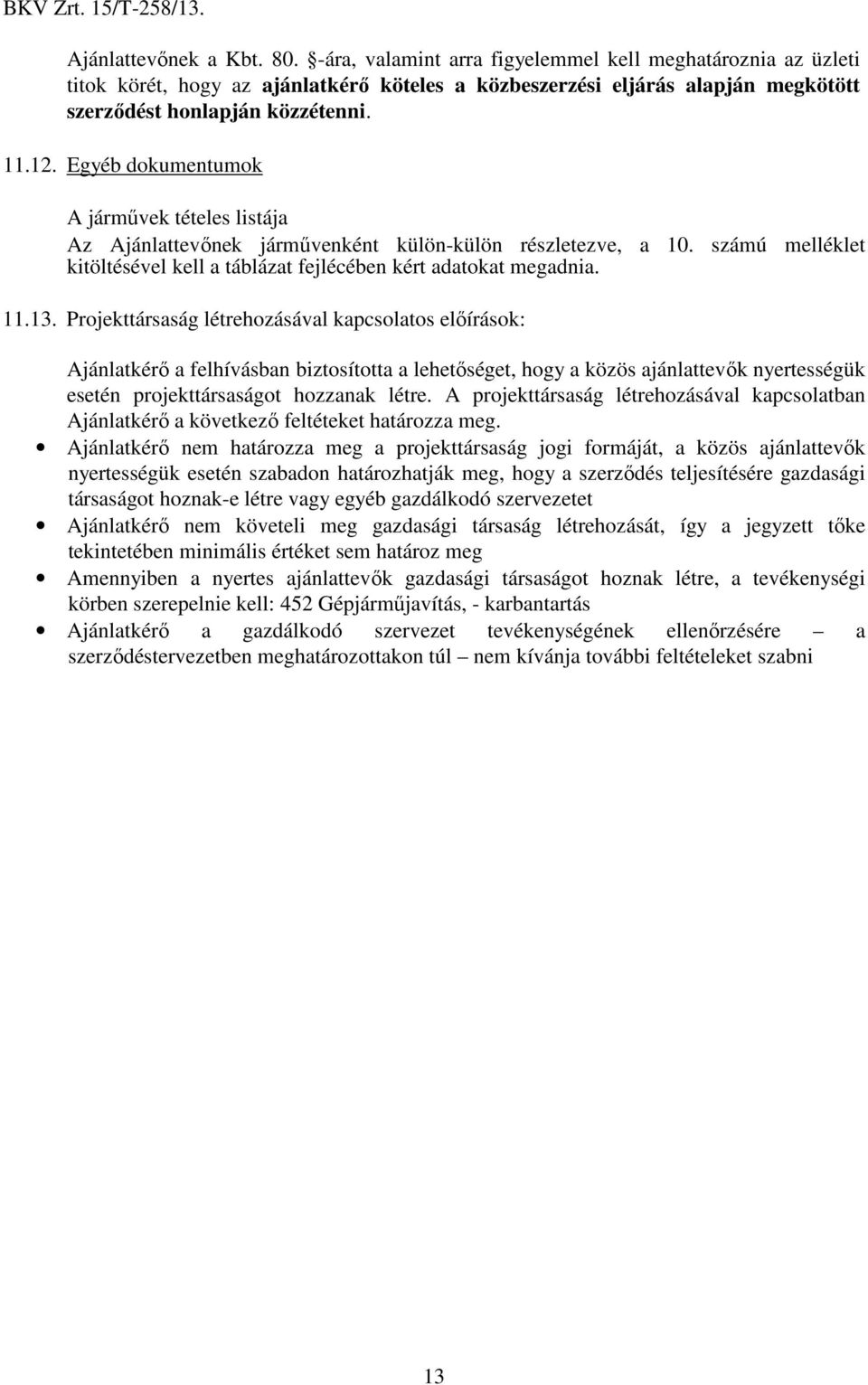 Egyéb dokumentumok A járművek tételes listája Az Ajánlattevőnek járművenként külön-külön részletezve, a 10. számú melléklet kitöltésével kell a táblázat fejlécében kért adatokat megadnia. 11.13.