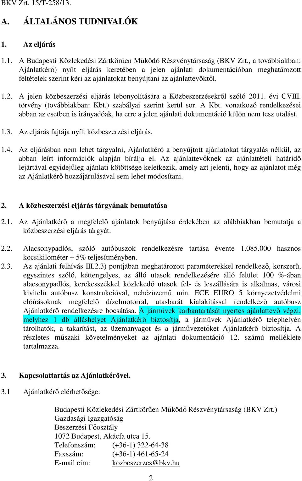 A jelen közbeszerzési eljárás lebonyolítására a Közbeszerzésekről szóló 2011. évi CVIII. törvény (továbbiakban: Kbt.) szabályai szerint kerül sor. A Kbt.