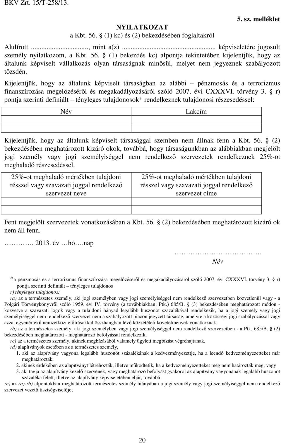 r) pontja szerinti definiált tényleges tulajdonosok* rendelkeznek tulajdonosi részesedéssel: Név Lakcím Kijelentjük, hogy az általunk képviselt társasággal szemben nem állnak fenn a Kbt. 56.