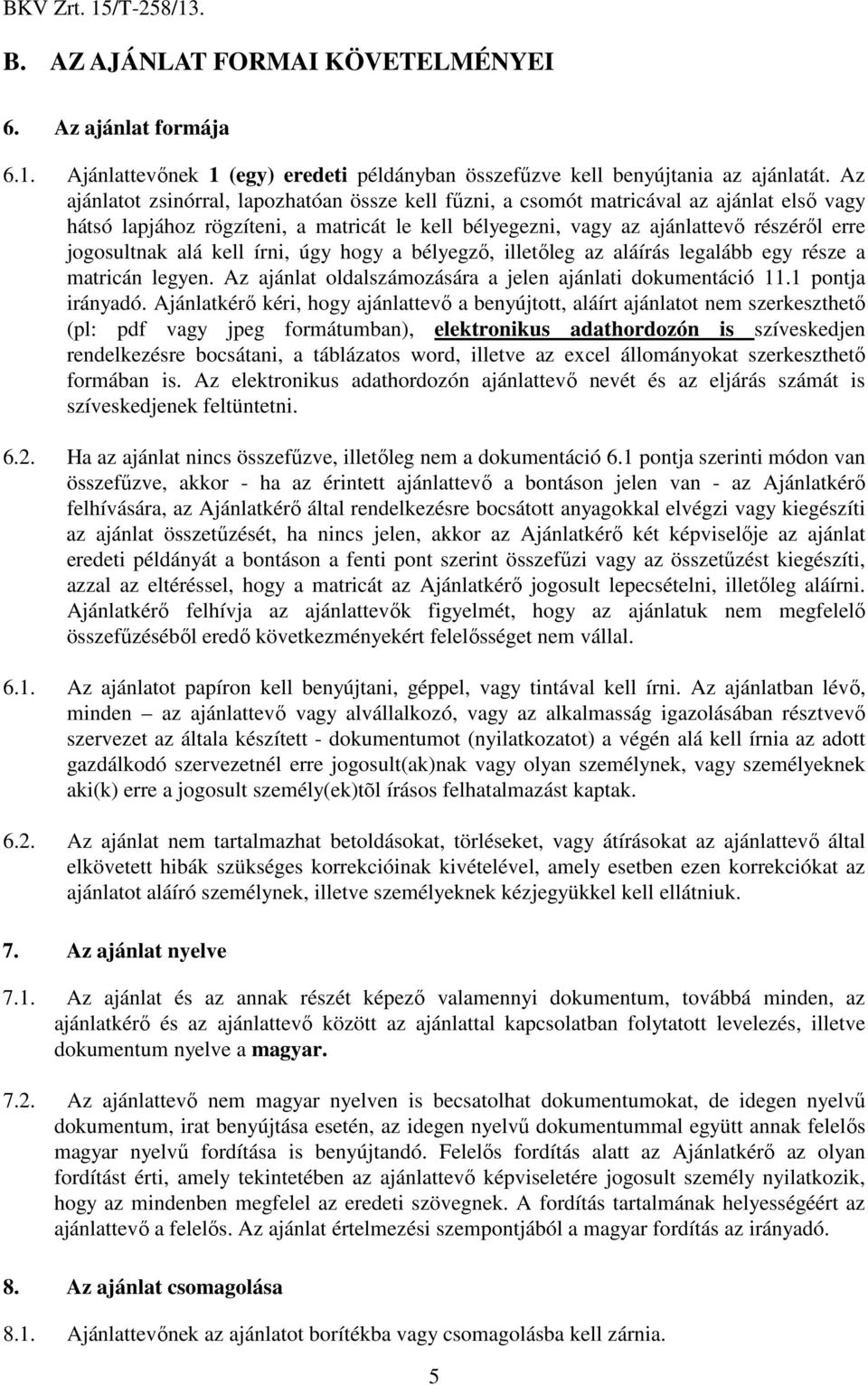 alá kell írni, úgy hogy a bélyegző, illetőleg az aláírás legalább egy része a matricán legyen. Az ajánlat oldalszámozására a jelen ajánlati dokumentáció 11.1 pontja irányadó.