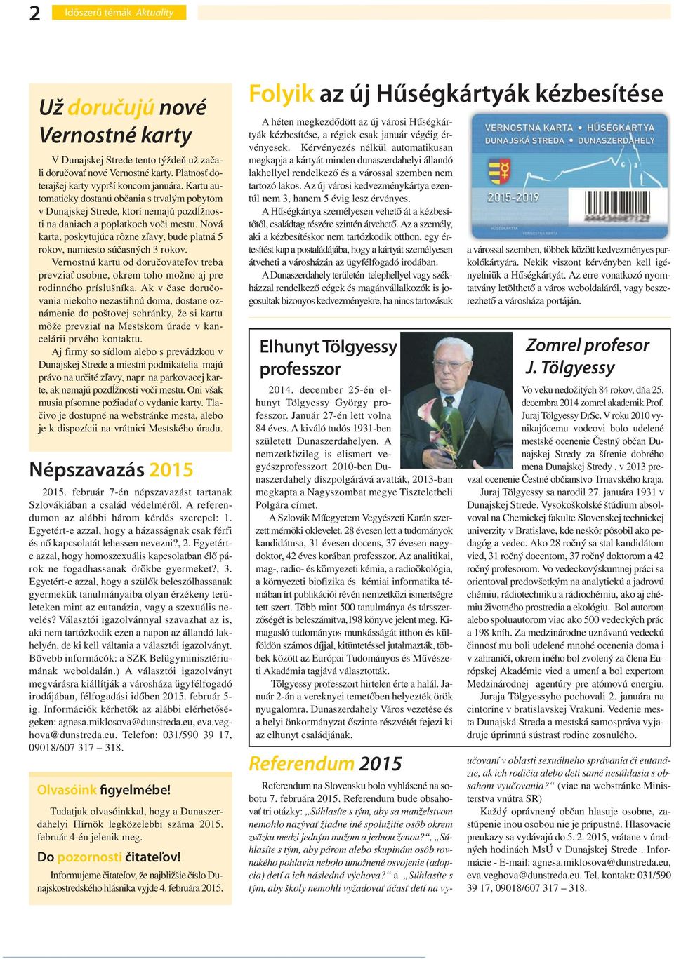 Nová karta, poskytujúca rôzne zľavy, bude platná 5 rokov, namiesto súčasných 3 rokov. Vernostnú kartu od doručovateľov treba prevziať osobne, okrem toho možno aj pre rodinného príslušníka.