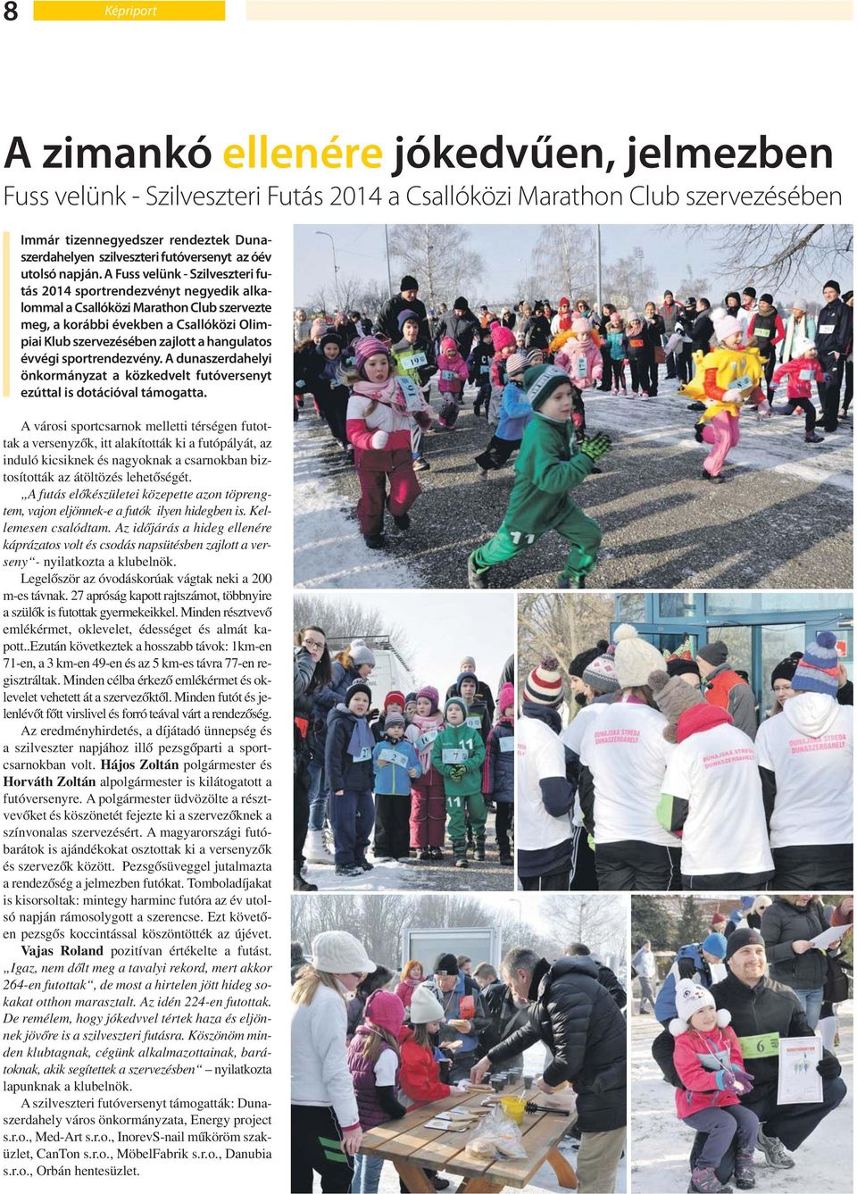 A Fuss velünk - Szilveszteri futás 2014 sportrendezvényt negyedik alkalommal a Csallóközi Marathon Club szervezte meg, a korábbi években a Csallóközi Olimpiai Klub szervezésében zajlott a hangulatos