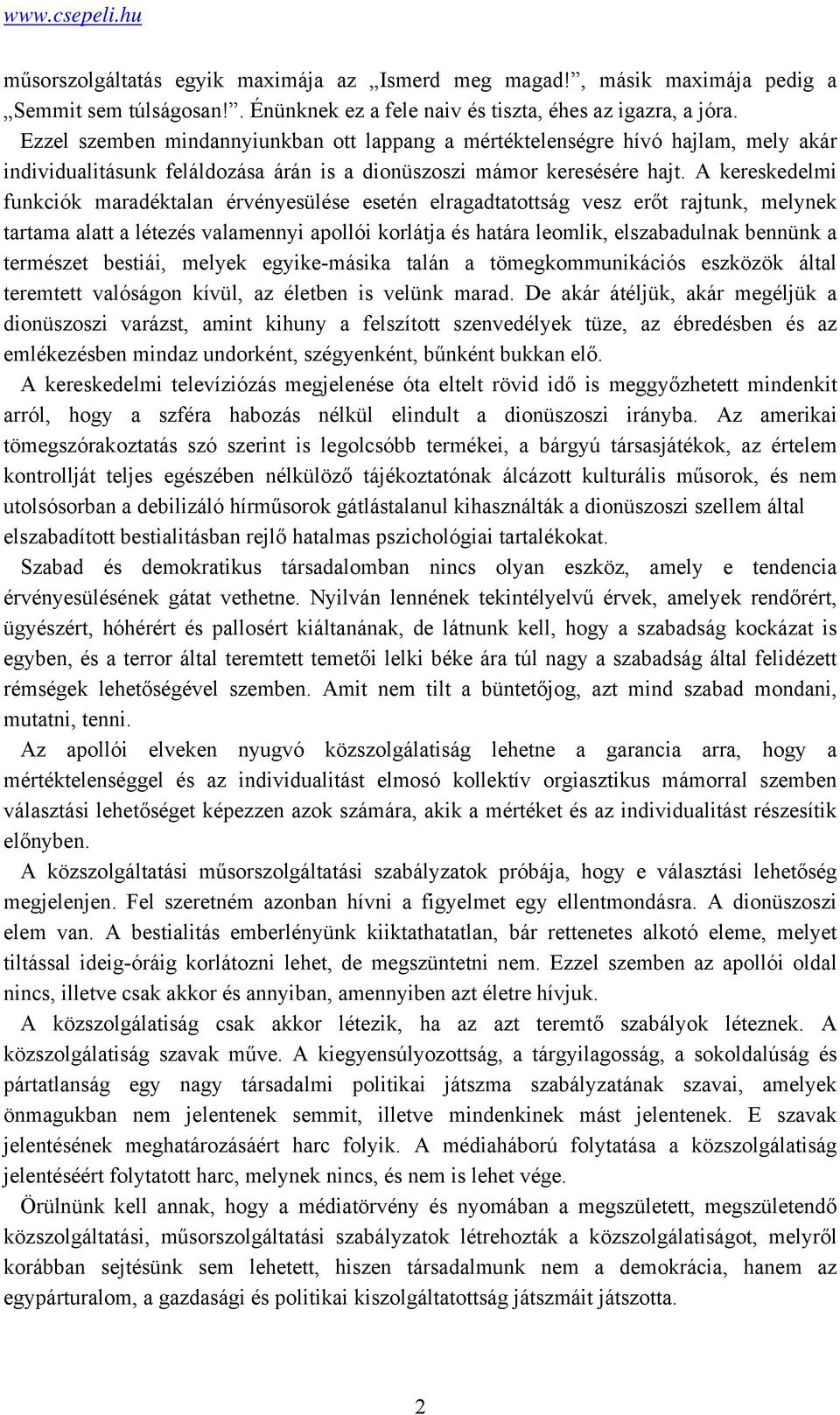 A kereskedelmi funkciók maradéktalan érvényesülése esetén elragadtatottság vesz erőt rajtunk, melynek tartama alatt a létezés valamennyi apollói korlátja és határa leomlik, elszabadulnak bennünk a