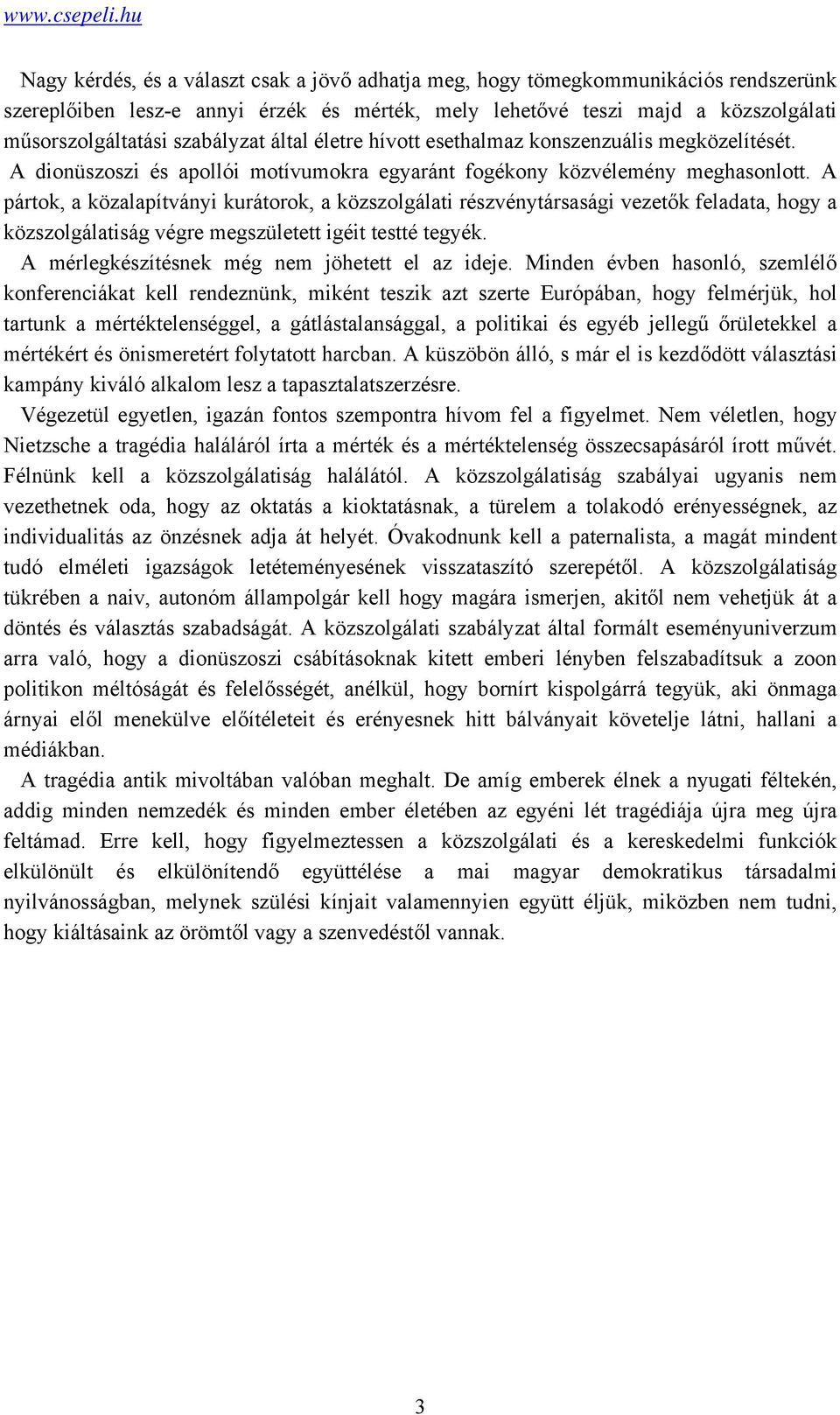 szabályzat által életre hívott esethalmaz konszenzuális megközelítését. A dionüszoszi és apollói motívumokra egyaránt fogékony közvélemény meghasonlott.