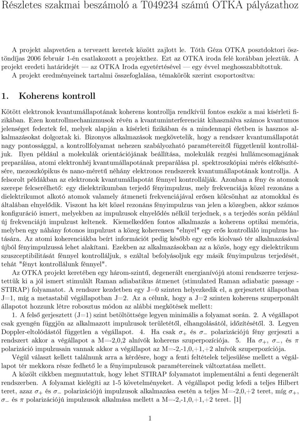 A projekt eredeti határidejét az OTKA Iroda egyetértésével egy évvel meghosszabbítottuk. A projekt eredményeinek tartalmi összefoglalása, témakörök szerint csoportosítva: 1.