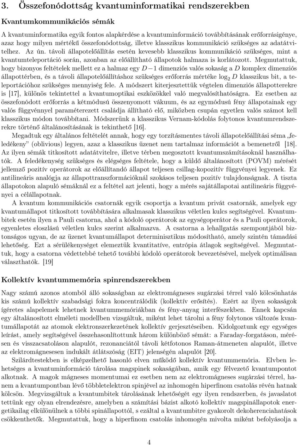 távoli állapotelőállítás esetén kevesebb klasszikus kommunikáció szükséges, mint a kvantumteleportáció során, azonban az előállítható állapotok halmaza is korlátozott.