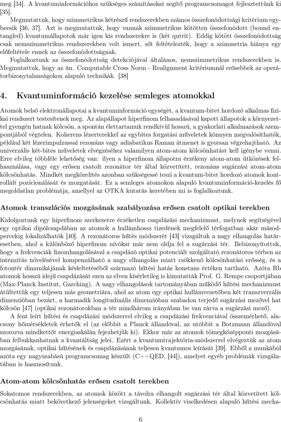 Azt is megmutattuk, hogy vannak szimmetrikus kötötten összefonódott (bound entangled) kvantumállapotok már igen kis rendszerekre is (két qutrit).