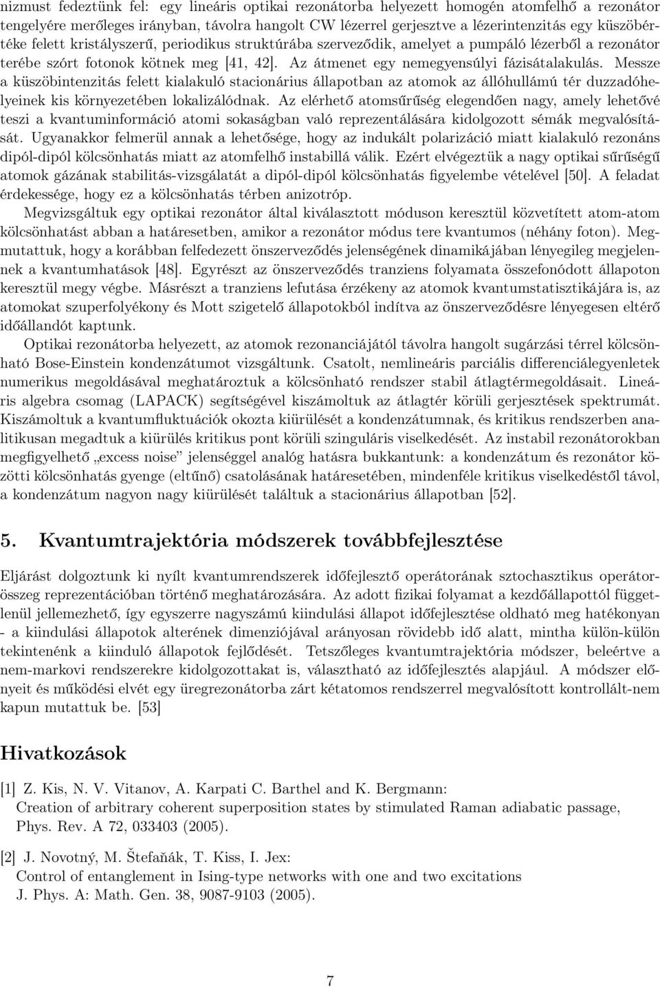 Messze a küszöbintenzitás felett kialakuló stacionárius állapotban az atomok az állóhullámú tér duzzadóhelyeinek kis környezetében lokalizálódnak.