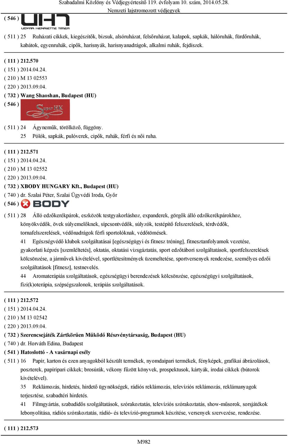 25 Pólók, sapkák, pulóverek, cipők, ruhák, férfi és női ruha. ( 111 ) 212.571 ( 151 ) 2014.04.24. ( 210 ) M 13 02552 ( 220 ) 2013.09.04. ( 732 ) XBODY HUNGARY Kft., Budapest (HU) ( 740 ) dr.