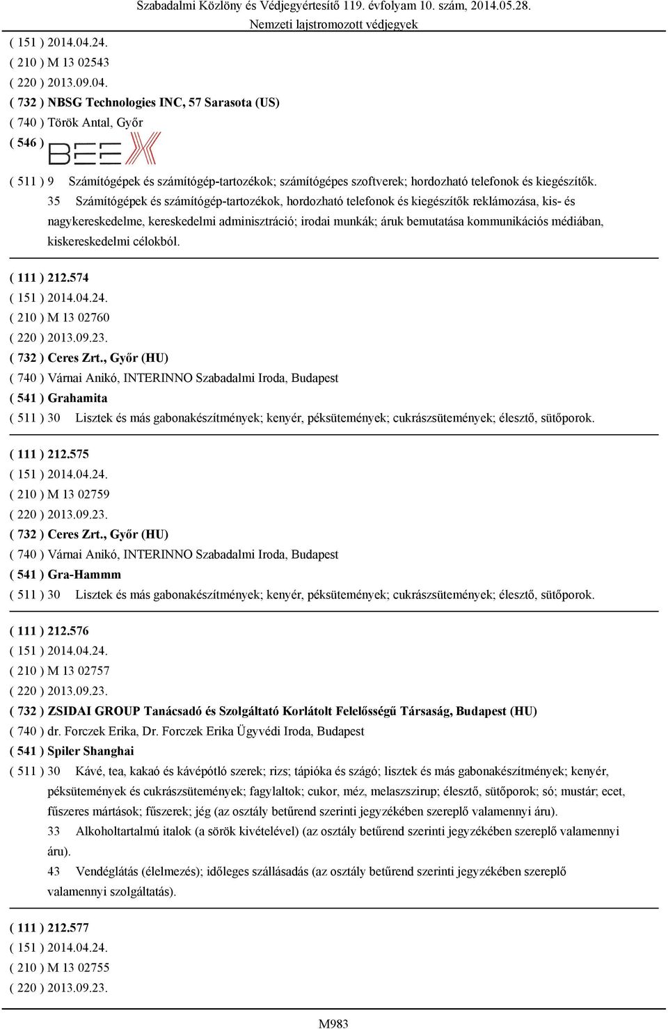 ( 732 ) NBSG Technologies INC, 57 Sarasota (US) ( 740 ) Török Antal, Győr ( 511 ) 9 Számítógépek és számítógép-tartozékok; számítógépes szoftverek; hordozható telefonok és kiegészítők.