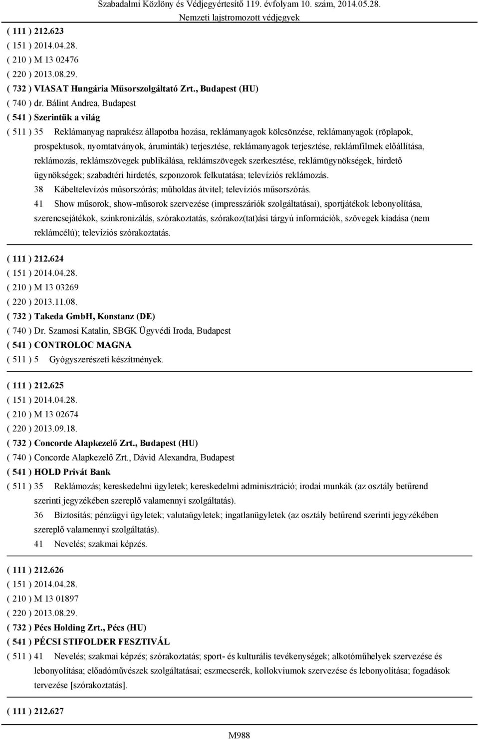 terjesztése, reklámanyagok terjesztése, reklámfilmek előállítása, reklámozás, reklámszövegek publikálása, reklámszövegek szerkesztése, reklámügynökségek, hirdető ügynökségek; szabadtéri hirdetés,