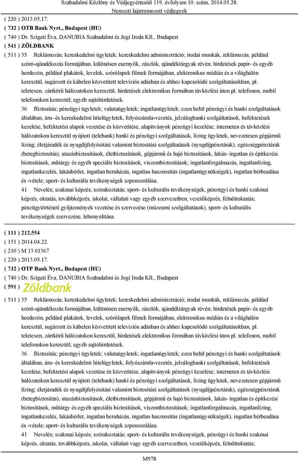 ajándéktárgyak révén; hirdetések papír- és egyéb hordozón, például plakátok, levelek, szórólapok filmek formájában, elektronikus médián és a világhálón keresztül, sugárzott és kábelen közvetített