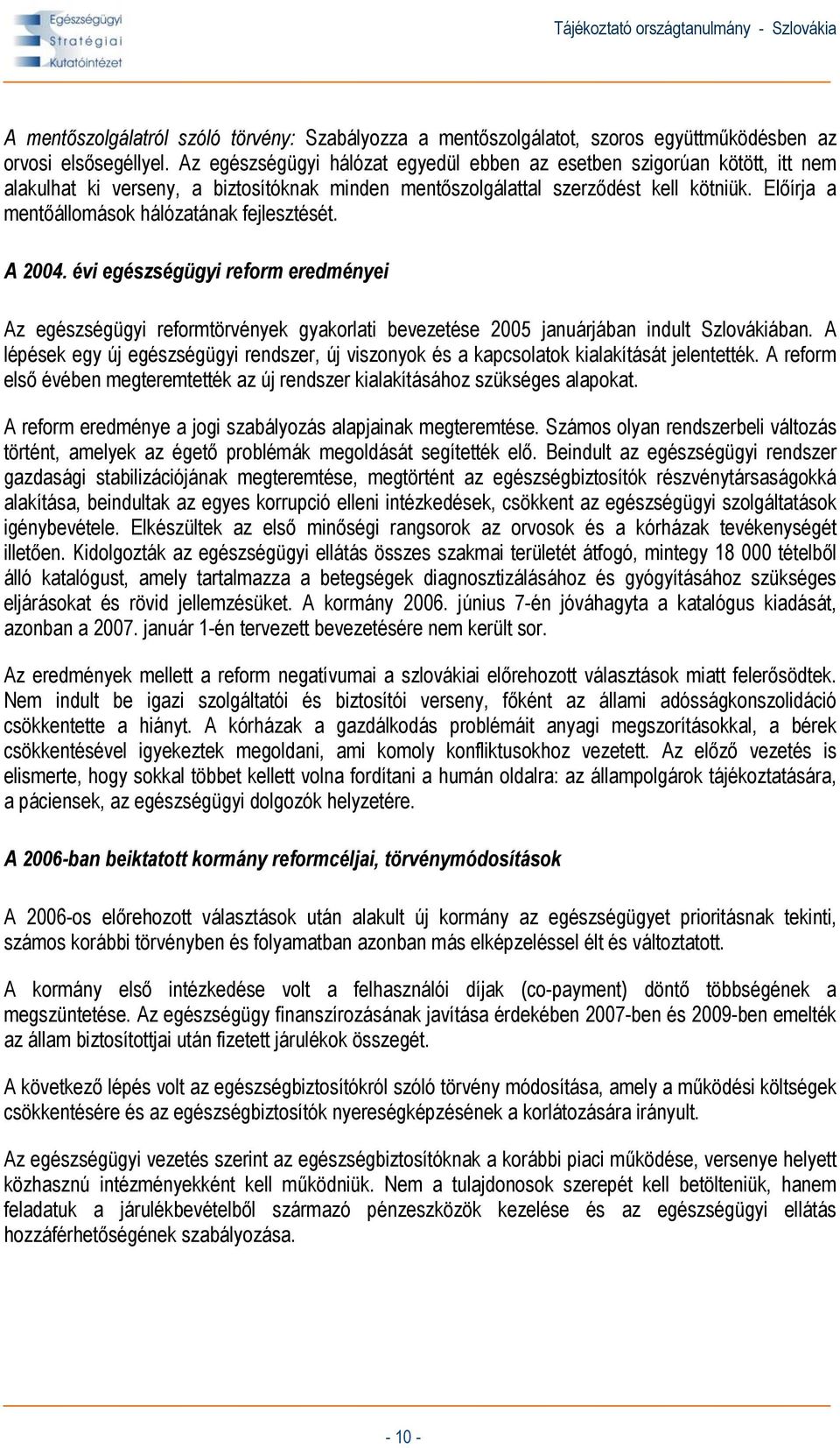 Előírja a mentőállomások hálózatának fejlesztését. A 2004. évi egészségügyi reform eredményei Az egészségügyi reformtörvények gyakorlati bevezetése 2005 januárjában indult Szlovákiában.