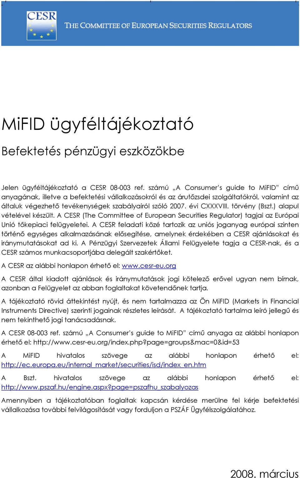 évi CXXXVIII. törvény (Bszt.) alapul vételével készült. A CESR (The Committee of European Securities Regulator) tagjai az Európai Unió tőkepiaci felügyeletei.