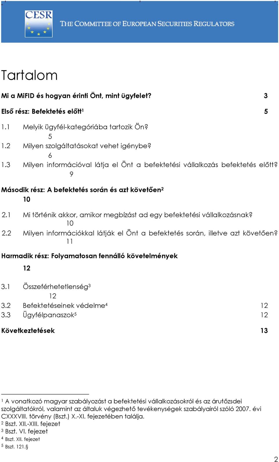 1 Mi történik akkor, amikor megbízást ad egy befektetési vállalkozásnak? 10 2.2 Milyen információkkal látják el Önt a befektetés során, illetve azt követően?