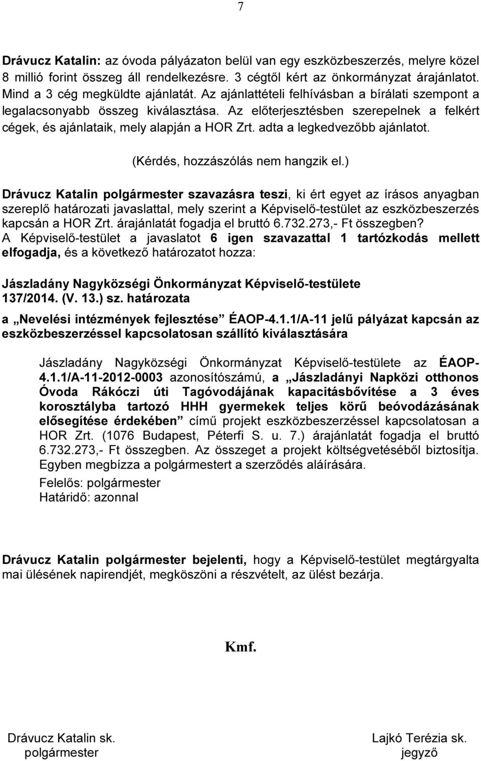 Az előterjesztésben szerepelnek a felkért cégek, és ajánlataik, mely alapján a HOR Zrt. adta a legkedvezőbb ajánlatot. (Kérdés, hozzászólás nem hangzik el.