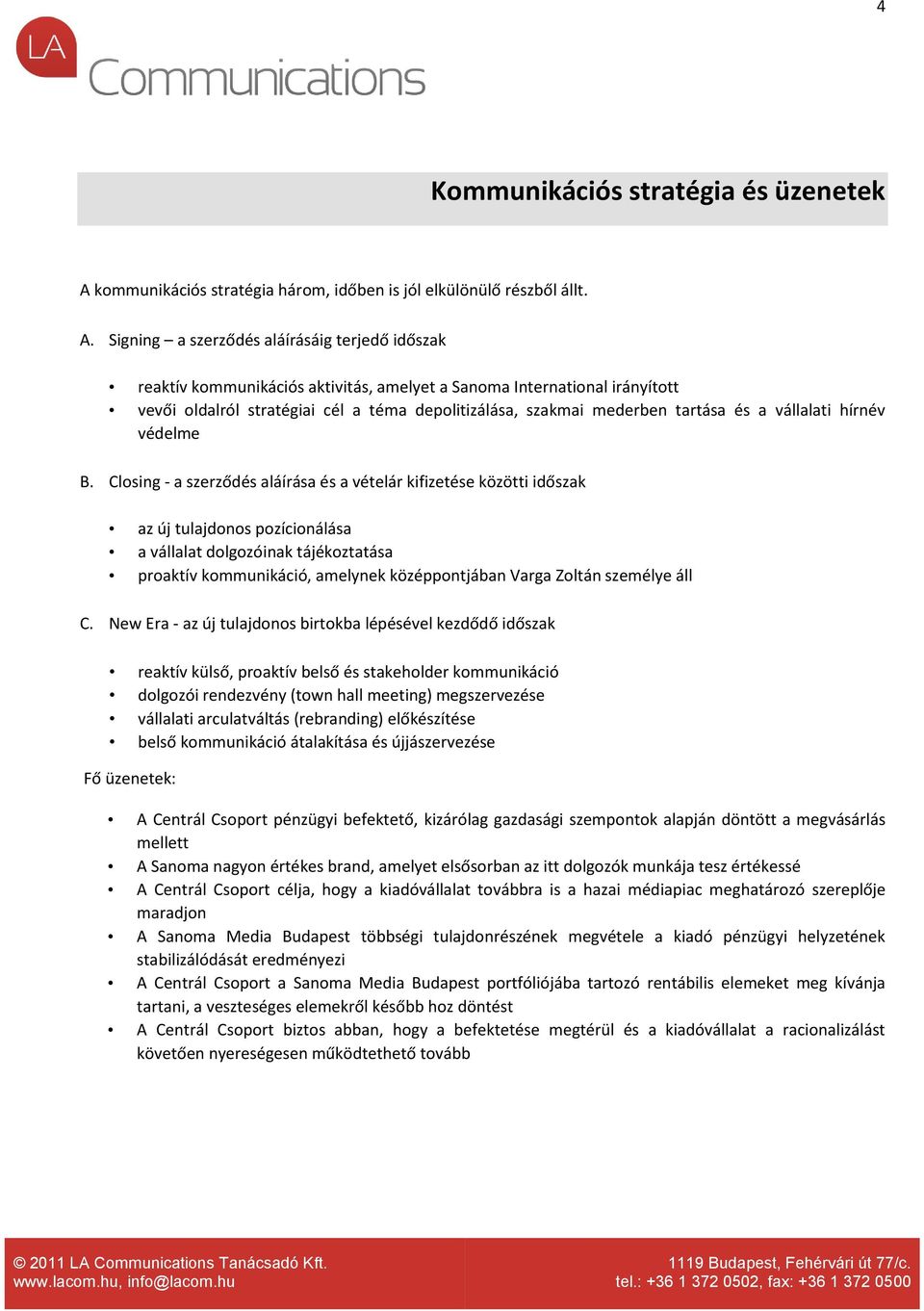 Signing a szerződés aláírásáig terjedő időszak reaktív kommunikációs aktivitás, amelyet a Sanoma International irányított vevői oldalról stratégiai cél a téma depolitizálása, szakmai mederben tartása