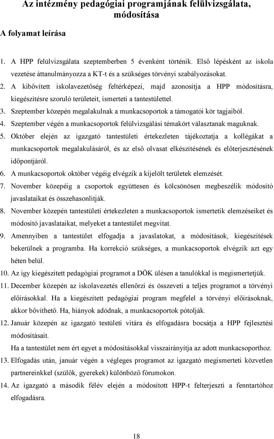 A kibővített iskolavezetőség feltérképezi, majd azonosítja a HPP módosításra, kiegészítésre szoruló területeit, ismerteti a tantestülettel. 3.